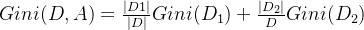 Gini(D,A)=\frac{|D1|}{|D|}Gini(D_1)+\frac{|D_2|}{D}Gini(D_2)