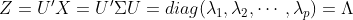 Z=U'X=U'\Sigma U=diag(\lambda_1,\lambda_2,\cdots ,\lambda_p)=\Lambda