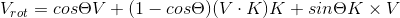 V_{rot}=cos\Theta V +(1-cos\Theta ) (V\cdot K)K+sin\Theta K\times V