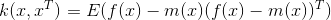 k(x,x^{^{T}})=E(f(x)-m(x)(f(x)-m(x))^{T})