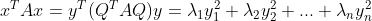 x^{T}Ax=y^{T}(Q^{T}AQ)y=\lambda _{1}y_{1}^{2}+\lambda _{2}y_{2}^{2}+...+\lambda _{n}y_{n}^{2}