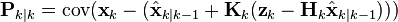 \textbf{P}_{k|k} = \textrm{cov}(\textbf{x}_{k} - (\hat{\textbf{x}}_{k|k-1} + \textbf{K}_k(\textbf{z}_k - \textbf{H}_k\hat{\textbf{x}}_{k|k-1})))