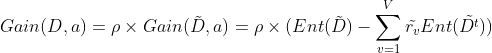 Gain(D,a)=\rho \times Gain(\tilde{D},a) =\rho \times (Ent(\tilde{D})-\sum_{v=1}{V}\tilde{r_v}Ent(\tilde{Dt}))