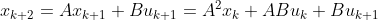 x_{k+2}=Ax_{k+1}+Bu_{k+1}=A^2x_k+ABu_k+Bu_{k+1}