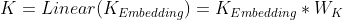 K=Linear(K_{Embedding} )=K_{Embedding} *W_K