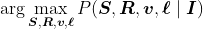 \arg \max _{\boldsymbol{S}, \boldsymbol{R}, \boldsymbol{v}, \boldsymbol{\ell}} P(\boldsymbol{S}, \boldsymbol{R}, \boldsymbol{v}, \boldsymbol{\ell} \mid \boldsymbol{I})