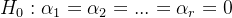 H_{0}:\alpha_{1}=\alpha_{2}=...=\alpha_{r}=0