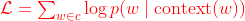 \begin{equation} \mathcal{L}=\sum_{w \in c} \log p(w \mid \operatorname{context}(w)) \end{equation}