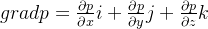 gradp=\frac{\partial p }{\partial x}i+\frac{\partial p}{\partial y}j+\frac{\partial p}{\partial z}k