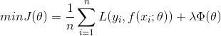 minJ(\theta )=\frac{1}{n}\sum_{i=1}^{n}L(y_{i}, f(x_{i};\theta)) + \lambda \Phi (\theta )