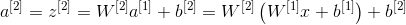 a^{[2]}=z^{[2]}=W^{[2]}a^{[1]}+b^{[2]}=W^{[2]}\left ( W^{[1]}x+b^{[1]} \right )+b^{[2]}