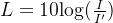 L=10{\rm log}(\frac{I}{I'})