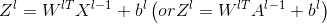 Z^{l}=W^{lT}X^{l-1}+b^{l} \left (or Z^{l}=W^{lT}A^{l-1}+b^{l} \right )