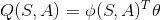 Q(S,A) = \phi(S,A)^T\theta