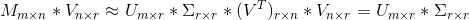 M_{m\times n}*V_{n\times r}\approx U_{m\times r}*\Sigma _{r\times r}*(V^{T})_{r\times n}*V_{n\times r}=U_{m\times r}*\Sigma _{r\times r}