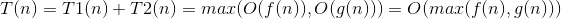 T(n)=T1(n)+T2(n)=max(O(f(n)),O(g(n)))=O(max(f(n),g(n)))