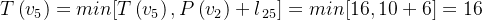 T\left ( v_{5} \right )= min[T\left ( v_{5} \right ),P\left ( v_{2} \right )+l_{\, 25}]= min[16,10+6]= 16