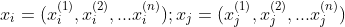 x_{i}=(x_{i}^{(1)},x_{i}^{(2)},...x_{i}^{(n)});x_{j}=(x_{j}^{(1)},x_{j}^{(2)},...x_{j}^{(n)})