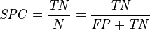 \mathit{SPC} = \frac {\mathit{TN}} {N} = \frac {\mathit{TN}} {\mathit{FP} + \mathit{TN}}