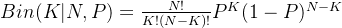 Bin(K|N,P) = \frac{N!}{K!(N-K)!}P^K(1-P)^{N-K}