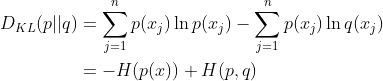 \begin{aligned} D_{KL}(p||q)&=\sum_{j=1}^n p(x_j) \ln{p(x_j)} - \sum_{j=1}^n p(x_j) \ln q(x_j) \\ &=- H(p(x)) + H(p,q) \end{aligned}