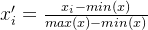 x_i'=\frac{x_i-min(x)}{max(x)-min(x)}