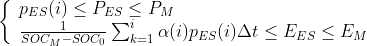 \left\{\begin{array}{l} p_{E S}(i) \leq P_{E S} \leq P_{M} \\ \frac{1}{S O C_{M}-S O C_{0}} \sum_{k=1}^{i} \alpha(i) p_{E S}(i) \Delta t \leq E_{E S} \leq E_{M} \end{array}\right.