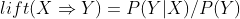 lift(X\Rightarrow Y) = P(Y|X)/P(Y)