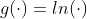 g(\cdot )=ln(\cdot )