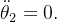 \ddot{\theta }_2=0.