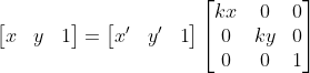 \begin{bmatrix} x & y &1 \end{bmatrix} =\begin{bmatrix} x' & y' & 1 \end{bmatrix} \begin{bmatrix} kx & 0 & 0\\ 0&ky &0 \\ 0& 0& 1 \end{bmatrix}