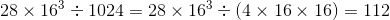 28\times 16^{3}\div 1024=28\times 16^{3}\div (4\times 16\times 16)=112