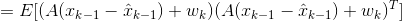 =E[(A(x_{k-1}-\hat{x}_{k-1})+w_k)(A(x_{k-1}-\hat{x}_{k-1})+w_k)^T]