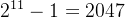 2^{11}-1=2047