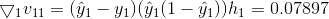 \bigtriangledown _{1}v_{11}=(\hat{y}_{1}-y_{1})(\hat{y}_{1}(1-\hat{y}_{1}))h_{1}=0.07897