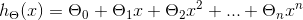 h_{\Theta } (x)=\Theta _{0}+\Theta_{1}x+\Theta _{2}x^{2}+...+\Theta _{n}x^{n}