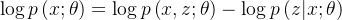 \log{p\left ( x;\theta \right )}=\log{p\left ( x,z;\theta \right )}-\log{p\left (z|x;\theta\right )}