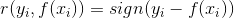 r(y{_{i}},f(x{_{i}}))=sign(y{_{i}}-f(x{_{i}}))