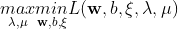 \underset{\lambda,\mu}{max}\underset{\textbf{w},b,\xi}{min}L(\textbf{w},b,\xi,\lambda,\mu)