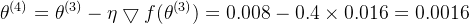 \theta^{(4)}=\theta^{(3)}-\eta\bigtriangledown f(\theta^{(3)})=0.008-0.4\times 0.016=0.0016