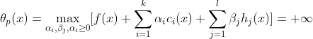 \theta _{p}(x)=\max_{\alpha_{i},\beta_{j},\alpha_{i}\geq 0}[f(x)+\sum_{i=1}^{k}\alpha_{i}c_{i}(x)+\sum_{j=1}^{l}\beta_{j}h_{j}(x)]=+\infty