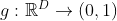 g:\mathbb{R}^{D} \overset{}{\rightarrow} (0,1)