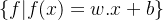 \left \{ f|f(x)=w.x +b \right \}