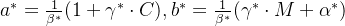 a^*=\frac{1}{\beta^*}(1+\gamma^* \cdot C),b^*=\frac{1}{\beta^*}(\gamma^* \cdot M+\alpha^*)