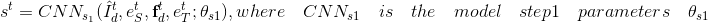 s^t = CNN_{s_1}(\hat{I}^t_d, e^t_S,\textbf{f}^t_d, e^t_T;\theta_{s1}),where \quad CNN_{s1} \quad is \quad the \quadCNN\quad model \quadof\quad step 1 \quadwith\quad parameters \quad \theta_{s1}