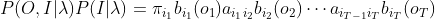 P(O,I|\lambda)P(I|\lambda)=\pi _{i_{1}}b_{i_{1}}(o_1)a_{i_{1}i_{2}}b_{i_2}(o_2)\cdots a_{i_{T-1}i_{T}}b_{i_T}(o_T)