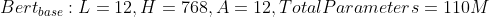 Bert_{base}:L=12,H=768,A=12,TotalParameters=110M