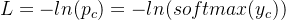 L = -ln(p_{c} ) = -ln(softmax(y_{c}))