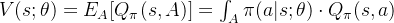 V(s;\theta)=E_{A}[Q_{\pi}(s,A)] = \int _{A} \pi(a|s;\theta) \cdot Q_{\pi}(s,a)