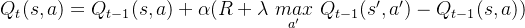 Q_t(s,a)=Q_{t-1}(s,a)+\alpha (R+\lambda \text{ }\underset{a'}{max}\text{ }Q_{t-1}(s',a')-Q_{t-1}(s,a))